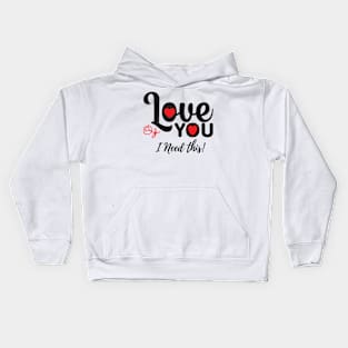 Love you I need this! | valentine day ♥️ Kids Hoodie